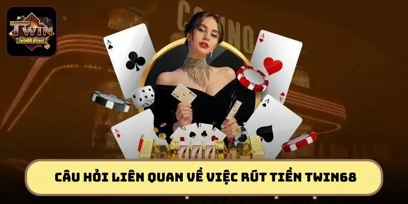 Rút Tiền TWIN68 - Hướng Dẫn Chi Tiết Nhanh Chóng, An Toàn 3 Câu hỏi liên quan về việc rút tiền TWIN68