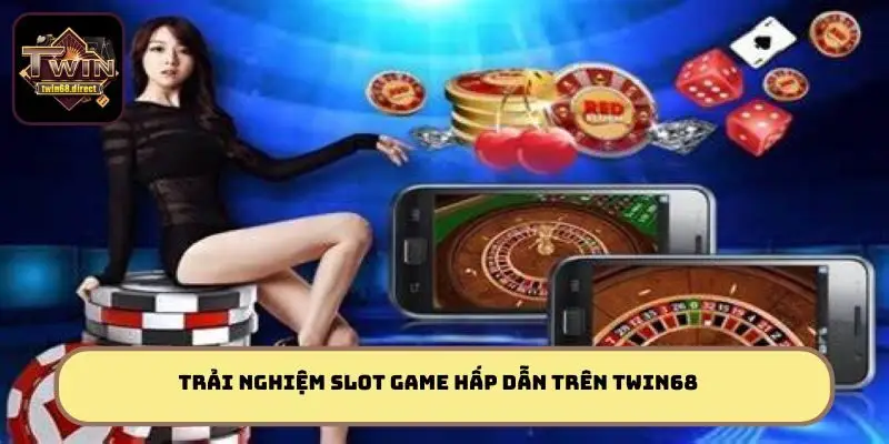 Casino Twin68 - Giao Diện Mượt, Khuyến Mãi Khủng, Chơi Là Mê 3 Trải nghiệm slot game hấp dẫn trên Twin68
